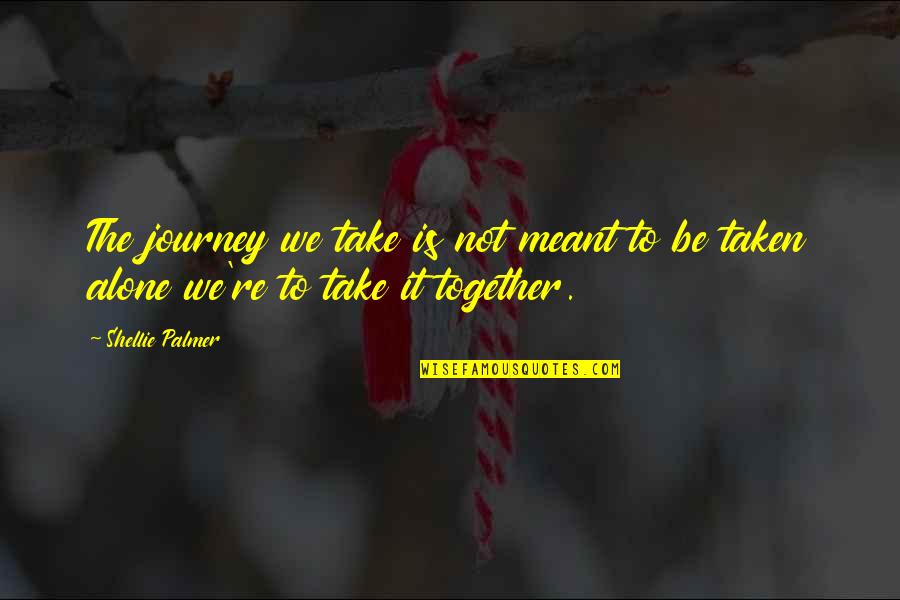 A Journey Together Quotes By Shellie Palmer: The journey we take is not meant to