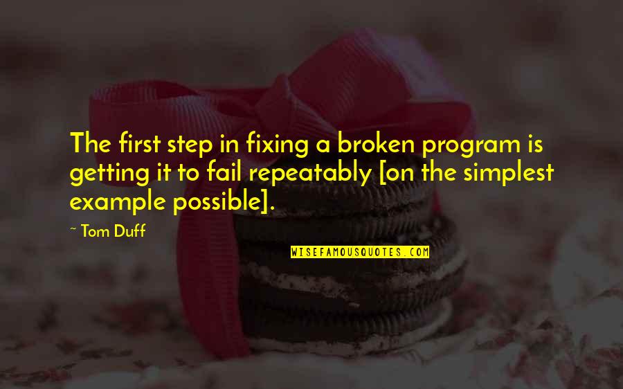 A Journey Together Quotes By Tom Duff: The first step in fixing a broken program