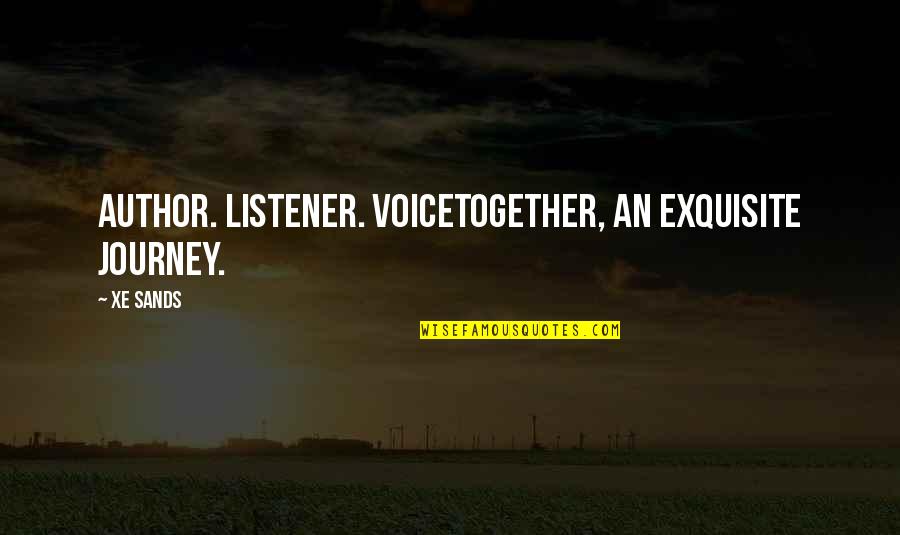 A Journey Together Quotes By Xe Sands: Author. Listener. VoiceTogether, an exquisite journey.