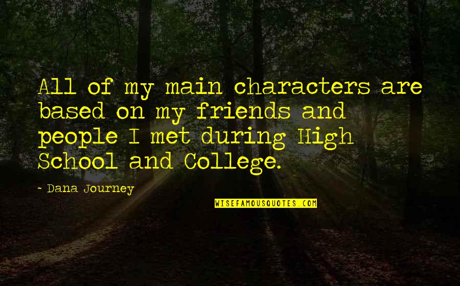 A Journey With Friends Quotes By Dana Journey: All of my main characters are based on