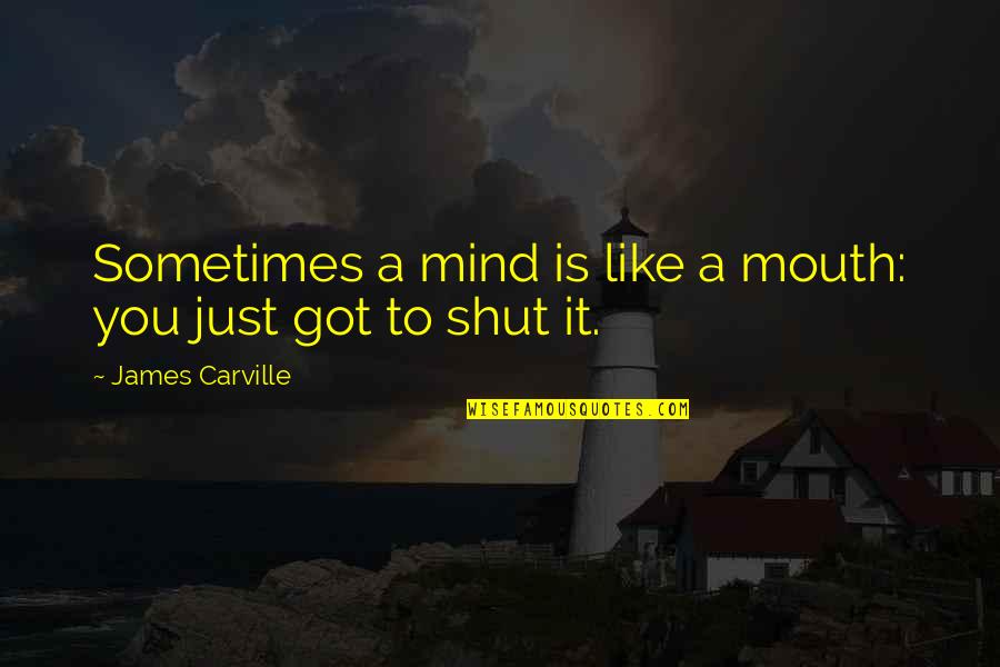 A Journey With Friends Quotes By James Carville: Sometimes a mind is like a mouth: you A Journey With Friends Quotes By James Carville: Sometimes a mind is like a mouth: you