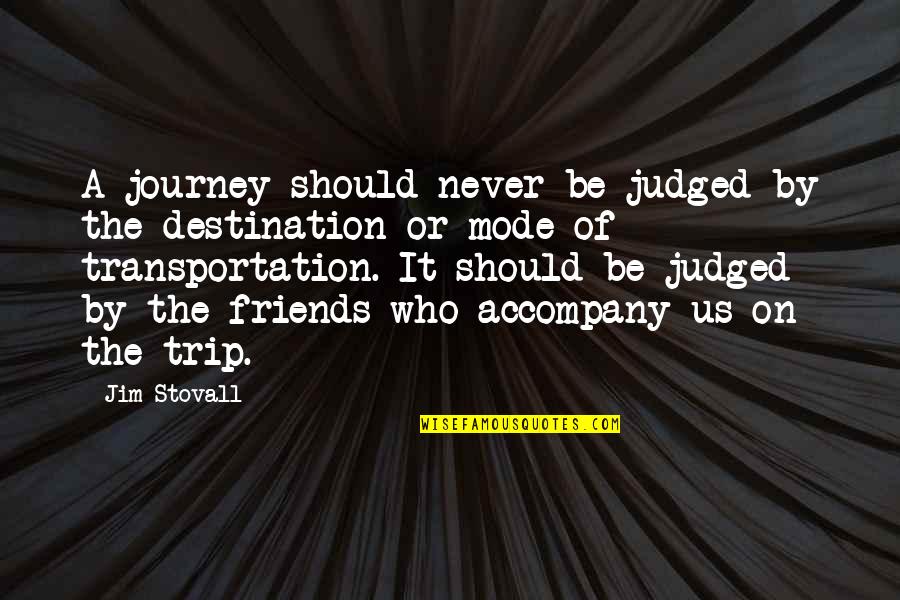 A Journey With Friends Quotes By Jim Stovall: A journey should never be judged by the A Journey With Friends Quotes By Jim Stovall: A journey should never be judged by the