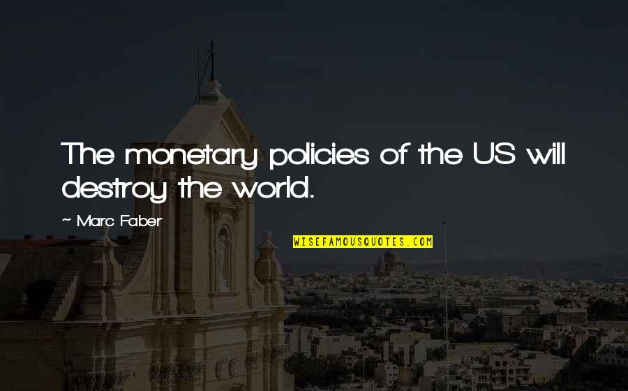 A Journey With Friends Quotes By Marc Faber: The monetary policies of the US will destroy