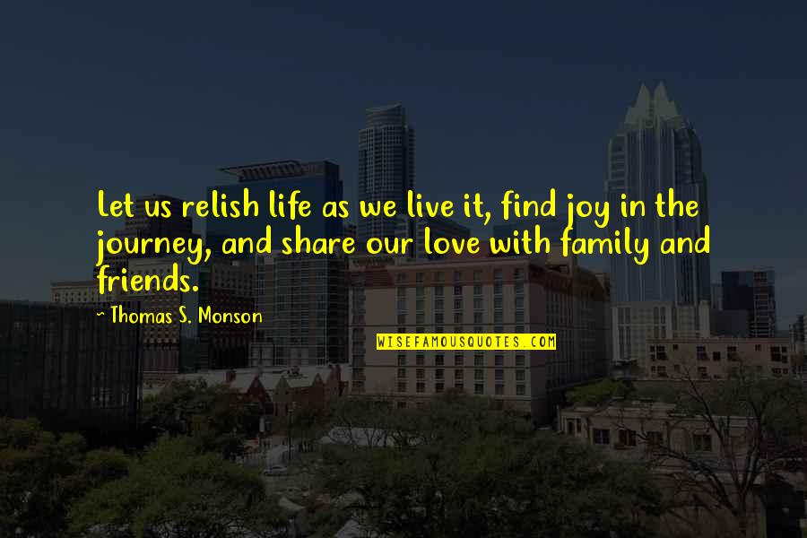 A Journey With Friends Quotes By Thomas S. Monson: Let us relish life as we live it,