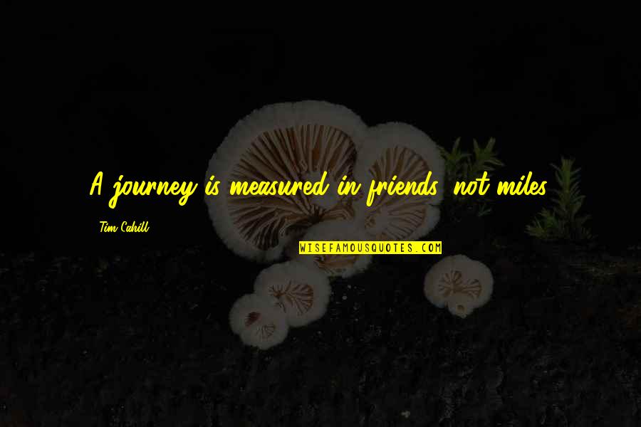 A Journey With Friends Quotes By Tim Cahill: A journey is measured in friends, not miles.