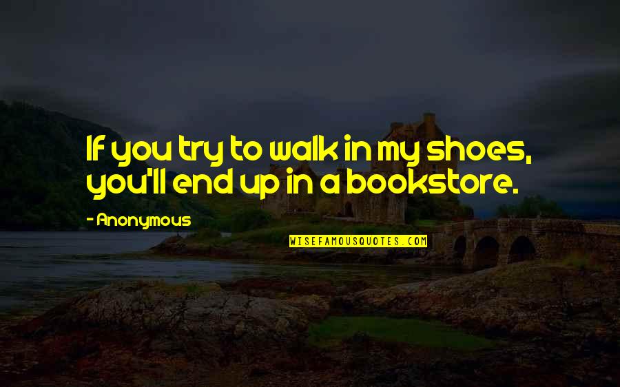 A Journey's End Quotes By Anonymous: If you try to walk in my shoes,