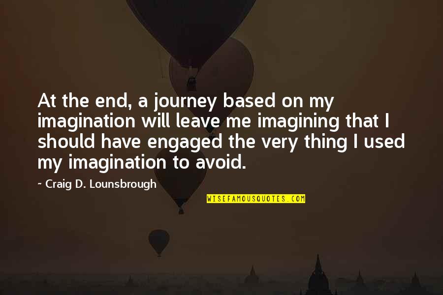 A Journey's End Quotes By Craig D. Lounsbrough: At the end, a journey based on my