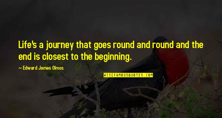 A Journey's End Quotes By Edward James Olmos: Life's a journey that goes round and round