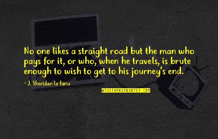 A Journey's End Quotes By J. Sheridan Le Fanu: No one likes a straight road but the