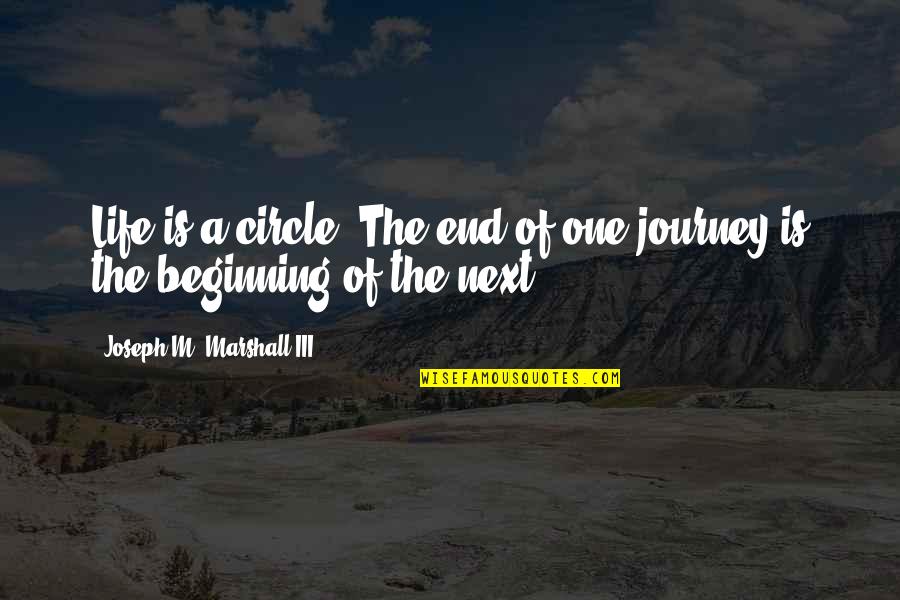 A Journey's End Quotes By Joseph M. Marshall III: Life is a circle. The end of one