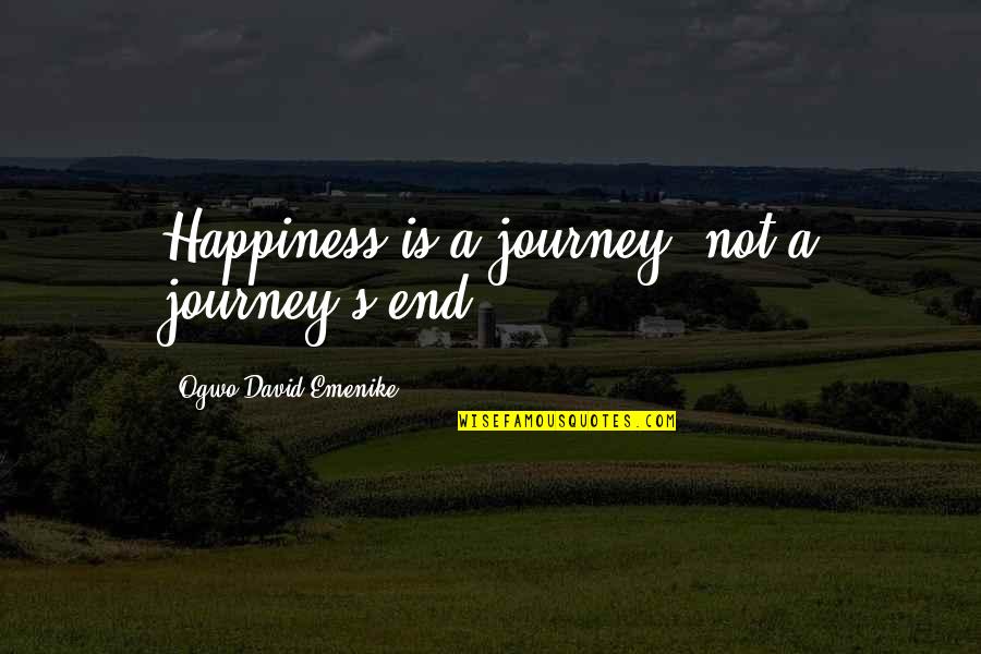 A Journey's End Quotes By Ogwo David Emenike: Happiness is a journey, not a journey's end.