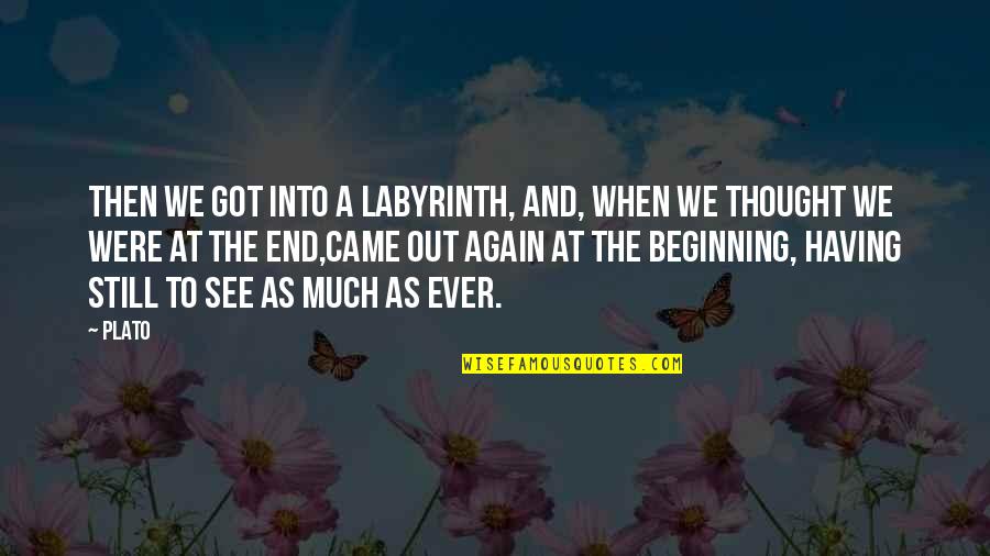 A Journey's End Quotes By Plato: Then we got into a labyrinth, and, when