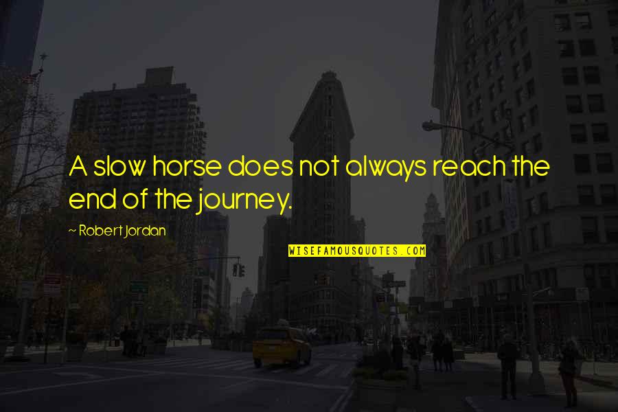 A Journey's End Quotes By Robert Jordan: A slow horse does not always reach the