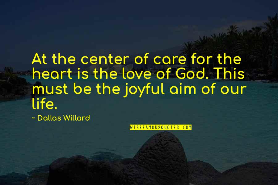 A Joyful Heart Quotes By Dallas Willard: At the center of care for the heart A Joyful Heart Quotes By Dallas Willard: At the center of care for the heart