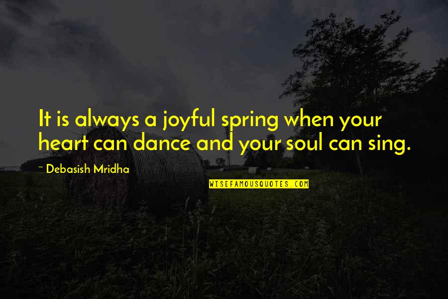 A Joyful Heart Quotes By Debasish Mridha: It is always a joyful spring when your