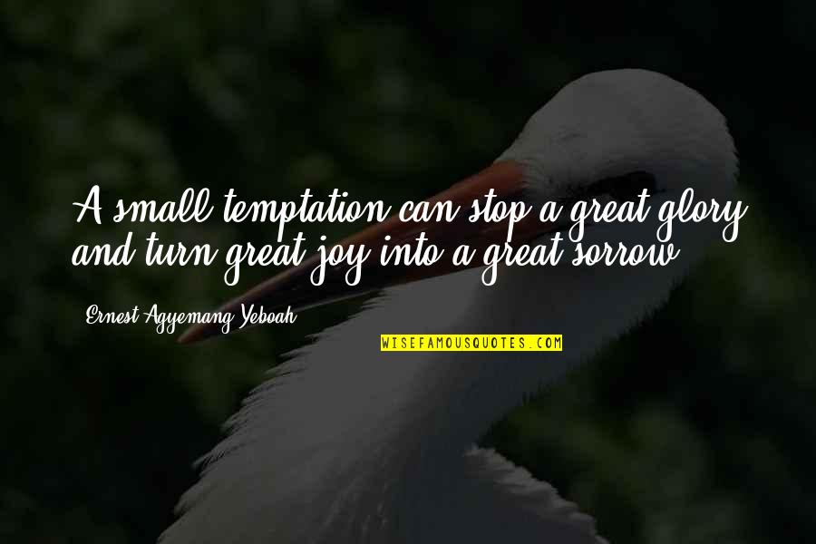 A Joyful Heart Quotes By Ernest Agyemang Yeboah: A small temptation can stop a great glory A Joyful Heart Quotes By Ernest Agyemang Yeboah: A small temptation can stop a great glory