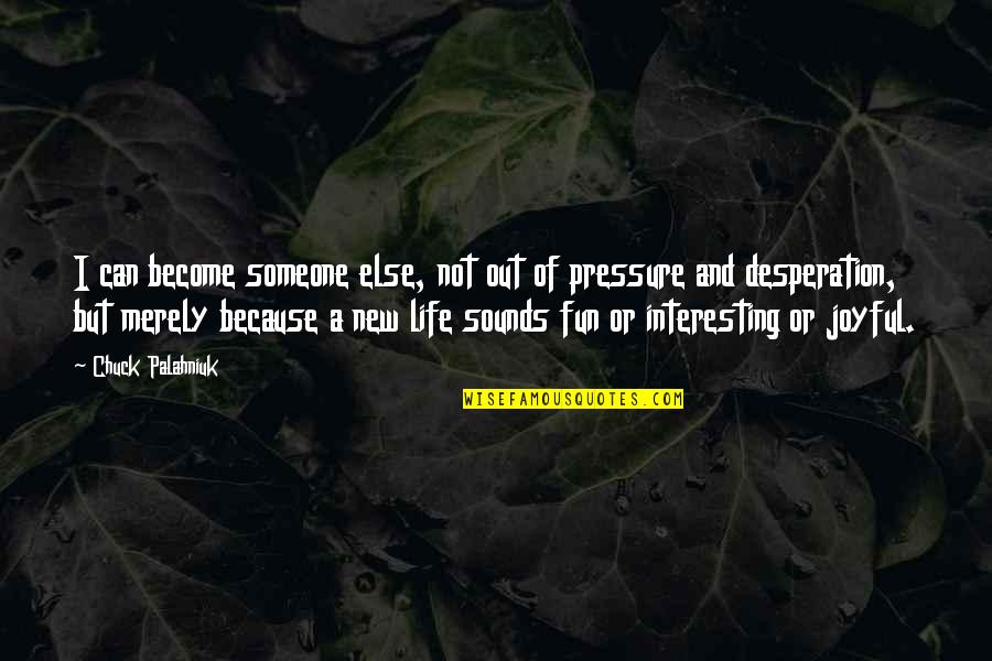 A Joyful Life Quotes By Chuck Palahniuk: I can become someone else, not out of A Joyful Life Quotes By Chuck Palahniuk: I can become someone else, not out of