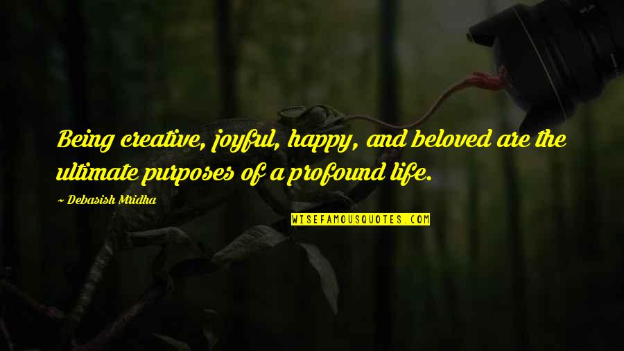 A Joyful Life Quotes By Debasish Mridha: Being creative, joyful, happy, and beloved are the A Joyful Life Quotes By Debasish Mridha: Being creative, joyful, happy, and beloved are the