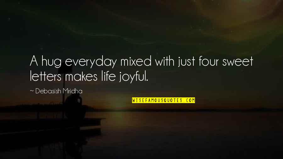 A Joyful Life Quotes By Debasish Mridha: A hug everyday mixed with just four sweet