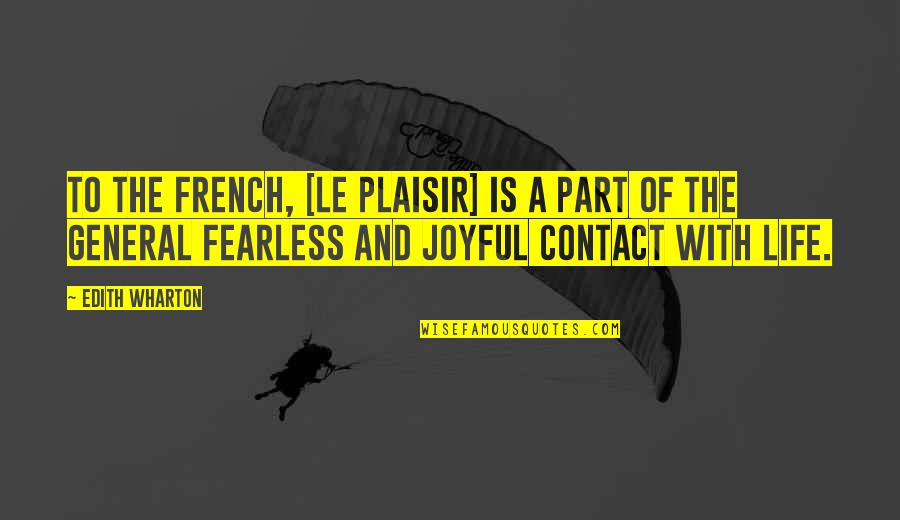 A Joyful Life Quotes By Edith Wharton: To the French, [le plaisir] is a part