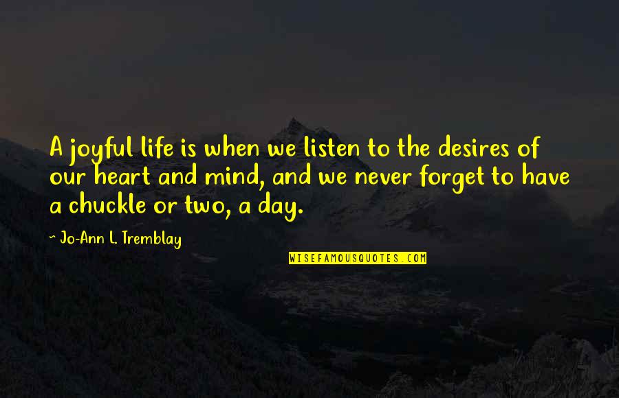 A Joyful Life Quotes By Jo-Ann L. Tremblay: A joyful life is when we listen to