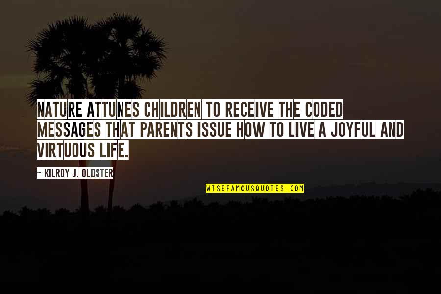 A Joyful Life Quotes By Kilroy J. Oldster: Nature attunes children to receive the coded messages