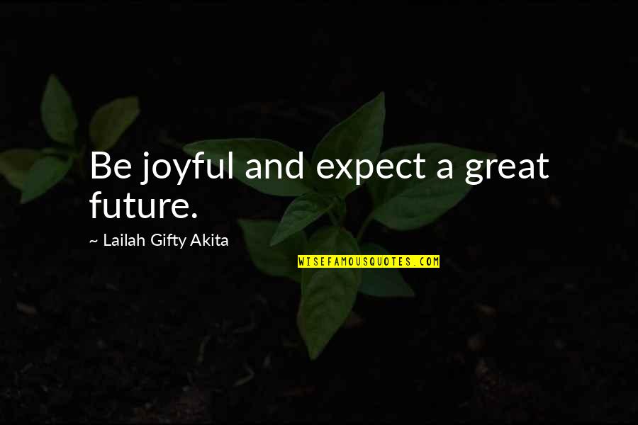 A Joyful Life Quotes By Lailah Gifty Akita: Be joyful and expect a great future.