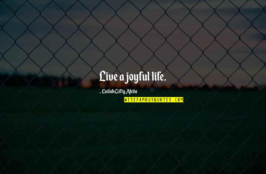 A Joyful Life Quotes By Lailah Gifty Akita: Live a joyful life.