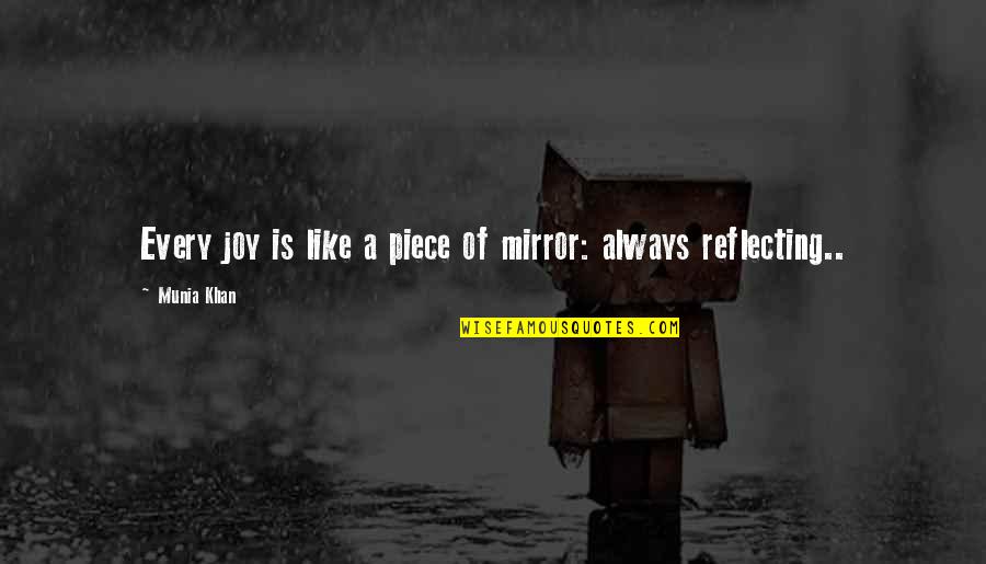 A Joyful Life Quotes By Munia Khan: Every joy is like a piece of mirror: