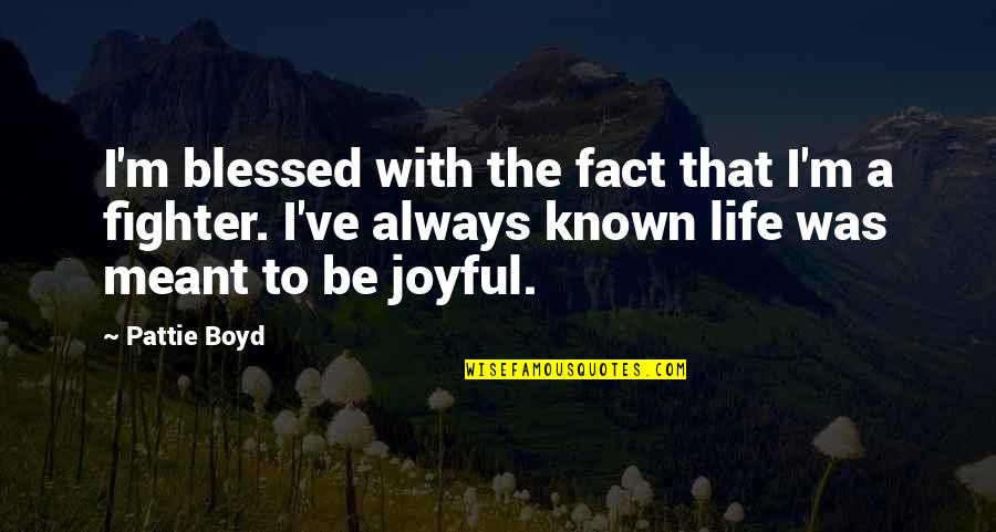 A Joyful Life Quotes By Pattie Boyd: I'm blessed with the fact that I'm a