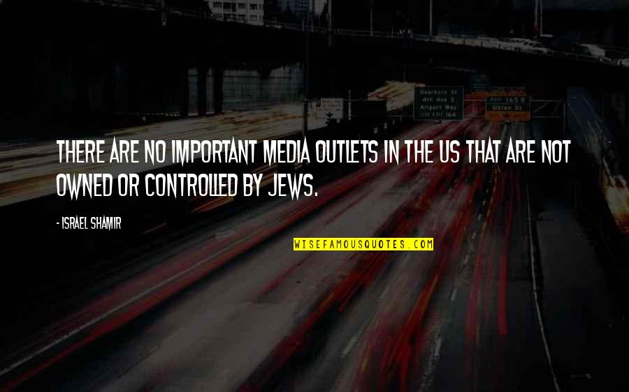 A Joyful Spirit Quotes By Israel Shamir: There are no important media outlets in the