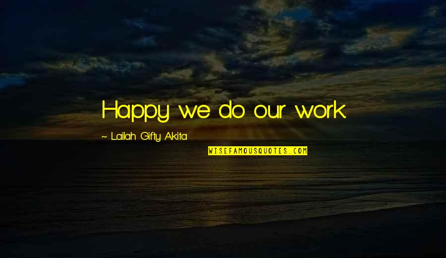 A Joyful Spirit Quotes By Lailah Gifty Akita: Happy we do our work.