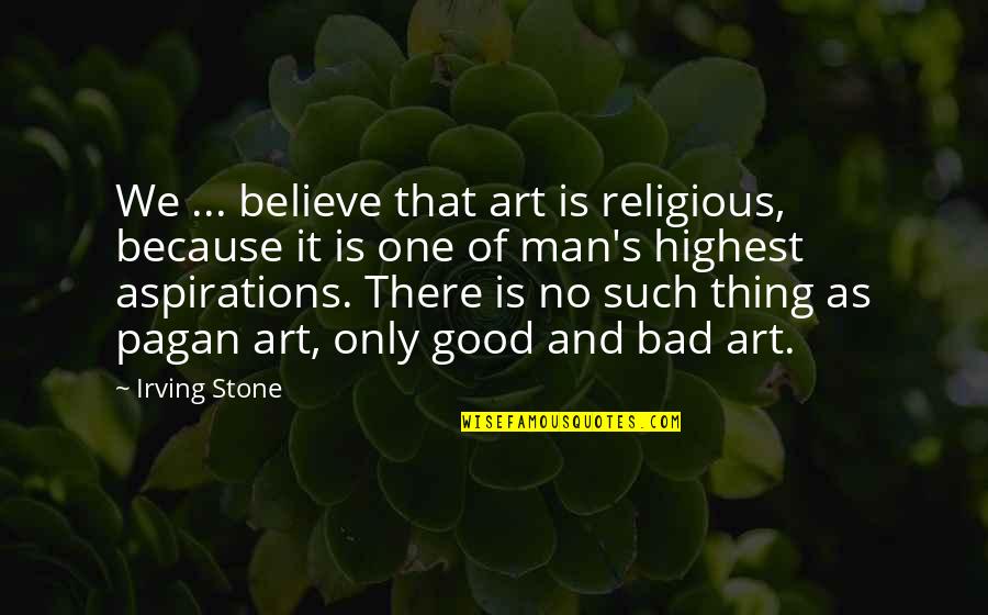 A Judgement In Stone Quotes By Irving Stone: We ... believe that art is religious, because