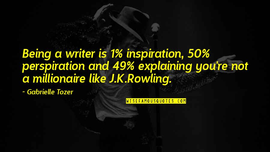 A Judgemental Society Quotes By Gabrielle Tozer: Being a writer is 1% inspiration, 50% perspiration