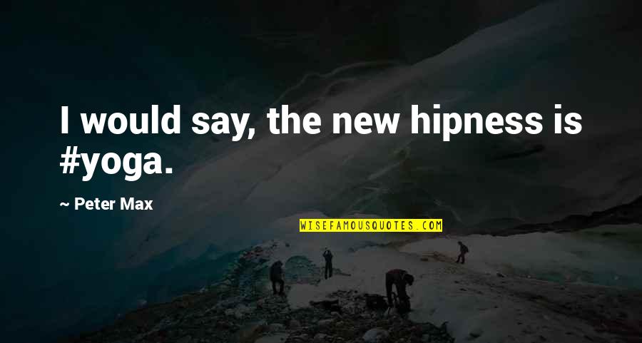 A Judgemental Society Quotes By Peter Max: I would say, the new hipness is #yoga.