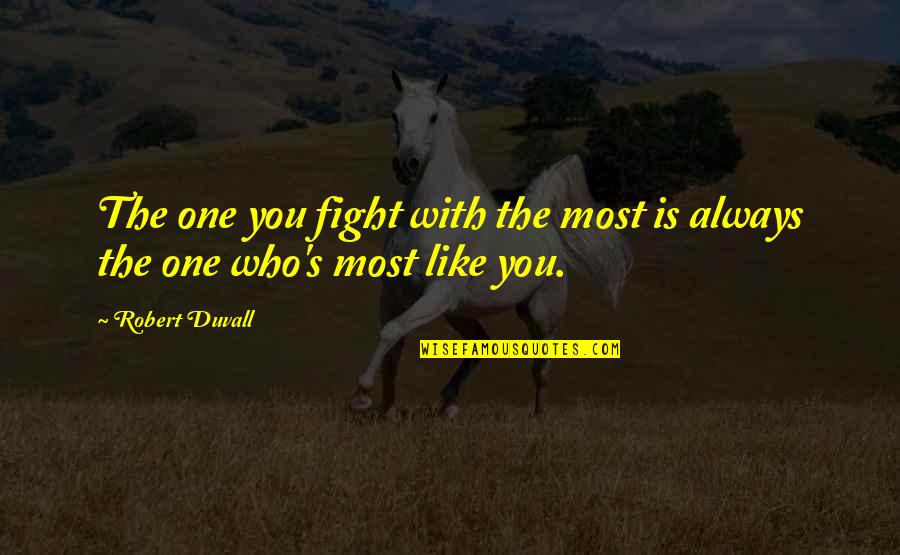 A Judgemental Society Quotes By Robert Duvall: The one you fight with the most is