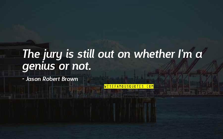 A Jury Quotes By Jason Robert Brown: The jury is still out on whether I'm A Jury Quotes By Jason Robert Brown: The jury is still out on whether I'm