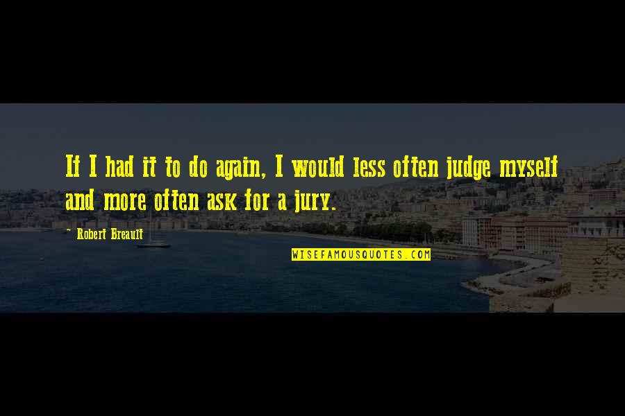 A Jury Quotes By Robert Breault: If I had it to do again, I A Jury Quotes By Robert Breault: If I had it to do again, I