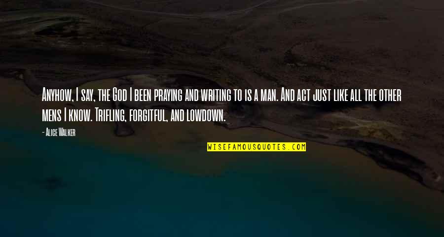 A Just God Quotes By Alice Walker: Anyhow, I say, the God I been praying A Just God Quotes By Alice Walker: Anyhow, I say, the God I been praying