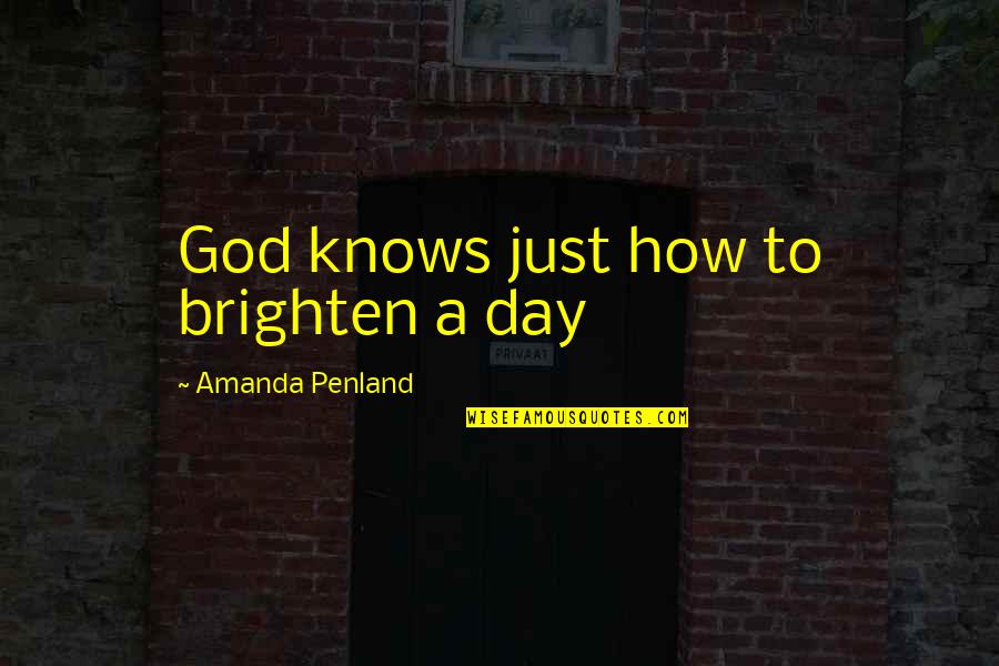 A Just God Quotes By Amanda Penland: God knows just how to brighten a day