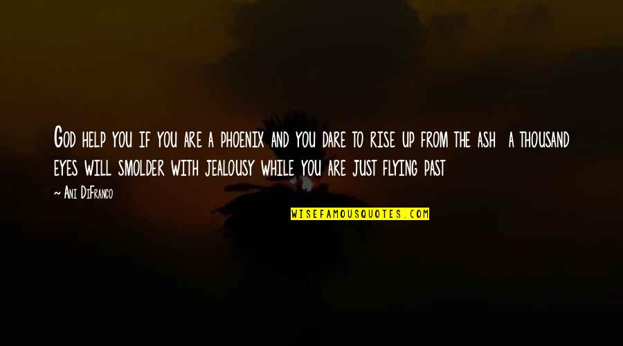 A Just God Quotes By Ani DiFranco: God help you if you are a phoenix