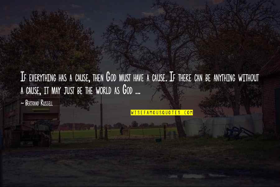 A Just God Quotes By Bertrand Russell: If everything has a cause, then God must A Just God Quotes By Bertrand Russell: If everything has a cause, then God must