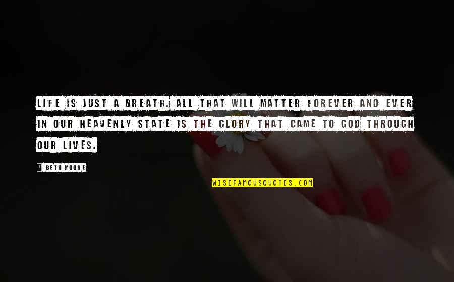 A Just God Quotes By Beth Moore: Life is just a breath. All that will A Just God Quotes By Beth Moore: Life is just a breath. All that will