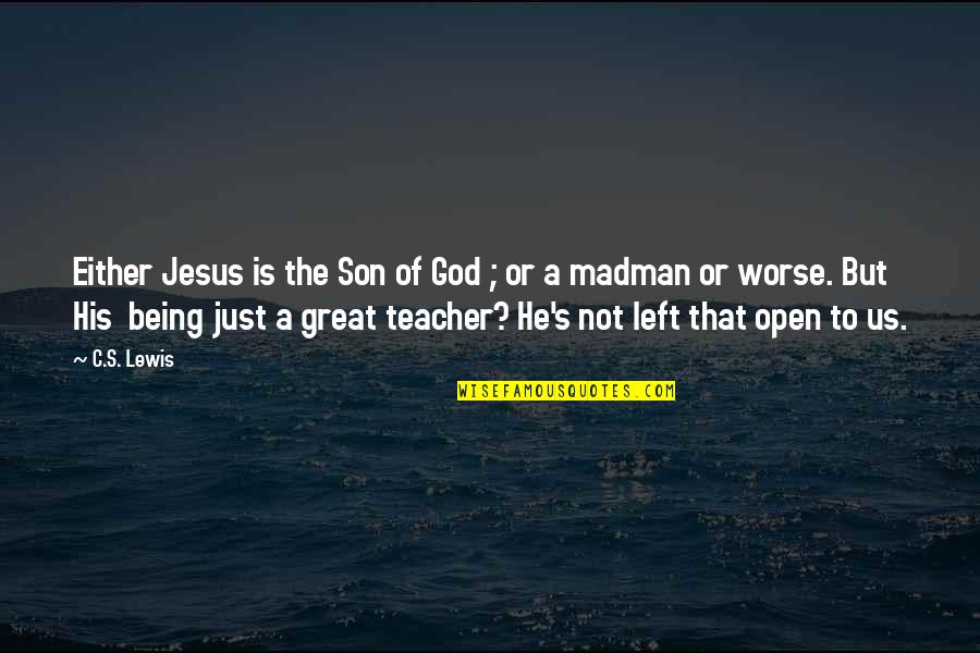 A Just God Quotes By C.S. Lewis: Either Jesus is the Son of God ; A Just God Quotes By C.S. Lewis: Either Jesus is the Son of God ;