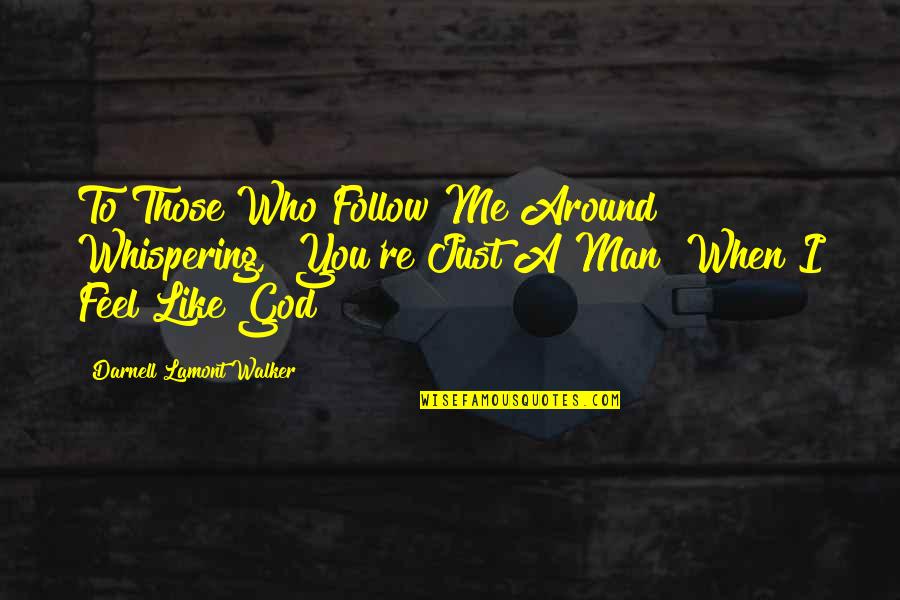 A Just God Quotes By Darnell Lamont Walker: To Those Who Follow Me Around Whispering, "You're