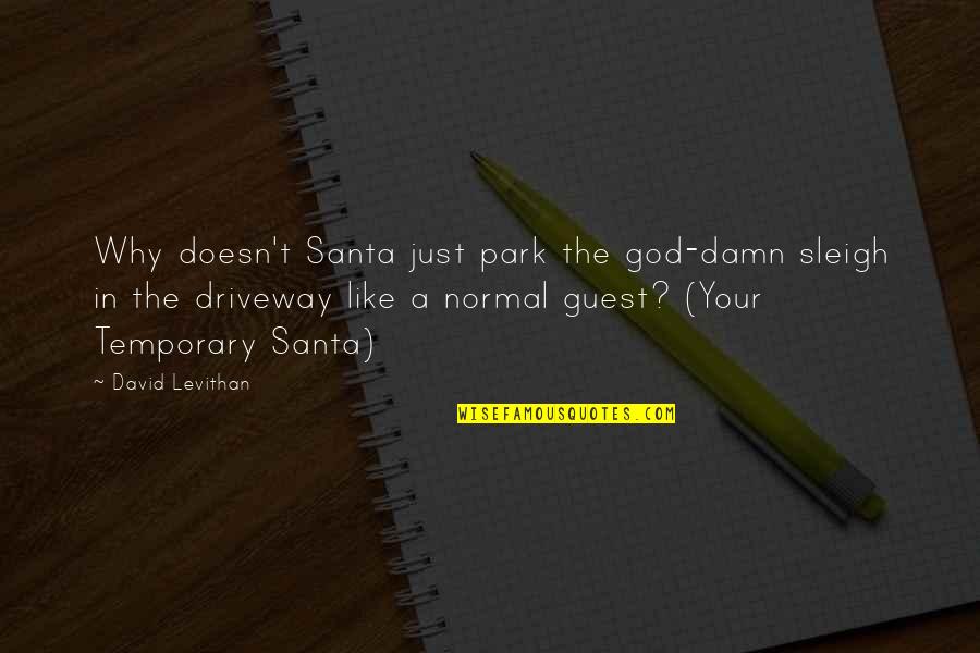 A Just God Quotes By David Levithan: Why doesn't Santa just park the god-damn sleigh A Just God Quotes By David Levithan: Why doesn't Santa just park the god-damn sleigh