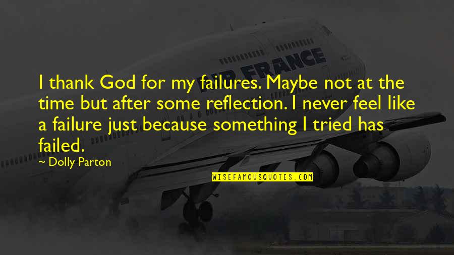 A Just God Quotes By Dolly Parton: I thank God for my failures. Maybe not