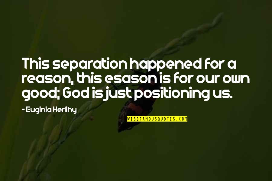 A Just God Quotes By Euginia Herlihy: This separation happened for a reason, this esason A Just God Quotes By Euginia Herlihy: This separation happened for a reason, this esason