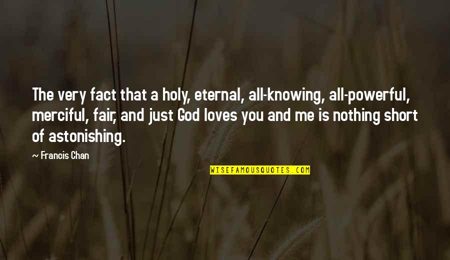 A Just God Quotes By Francis Chan: The very fact that a holy, eternal, all-knowing,