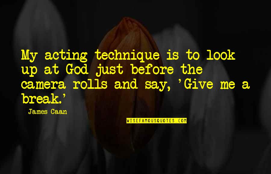 A Just God Quotes By James Caan: My acting technique is to look up at A Just God Quotes By James Caan: My acting technique is to look up at